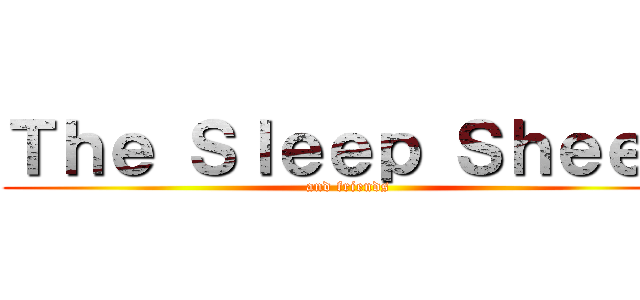 Ｔｈｅ Ｓｌｅｅｐ Ｓｈｅｅｐ (and friends)