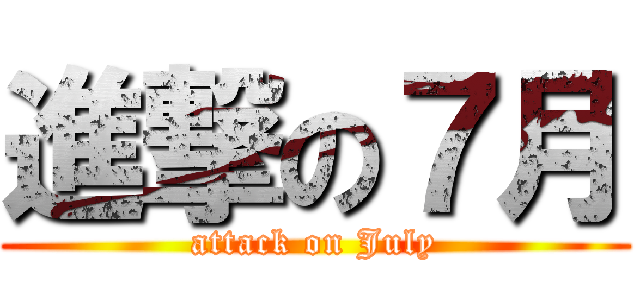 進撃の７月 (attack on July)