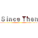 Ｓｉｎｃｅ Ｔｈｅｎ (~)