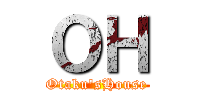 ＯＨ (Otaku'sHouse)