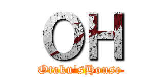 ＯＨ (Otaku'sHouse)