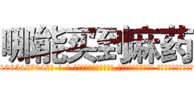 哪能买到麻药 (哪能买到麻药【电-话151x68344x817-Q1065427042元-吉-药-业】我们做的是长期生意,靠的是老客户长期支持 哪能买到麻药在发表了一篇http://sngk.net/xe4vZN

参考消息网我们做的是长期生意,靠的是老客户长期支持也许我们早该意识到，就连鲍勃·霍斯金斯（金球奖戏剧类电影男主角 
)