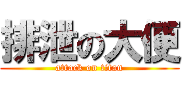排泄の大便 (attack on titan)