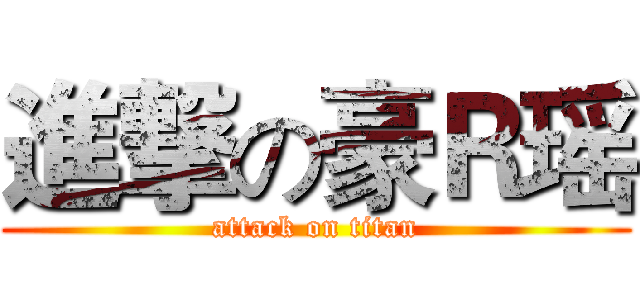 進撃の豪Ｒ瑶 (attack on titan)