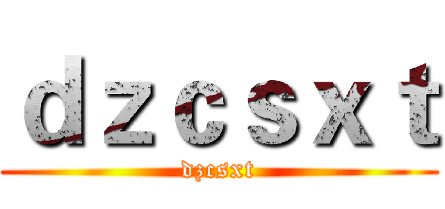 ｄｚｃｓｘｔ (dzcsxt)