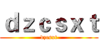 ｄｚｃｓｘｔ (dzcsxt)