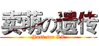 卖萌の遗传 (Just see LZ)