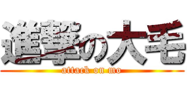 進撃の大毛 (attack on mo)