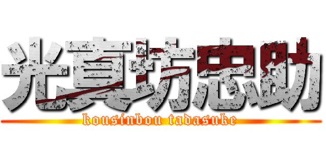 光真坊忠助 (kousinbou tadasuke)
