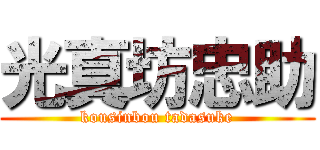 光真坊忠助 (kousinbou tadasuke)