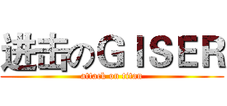 进击のＧＩＳＥＲ (attack on titan)