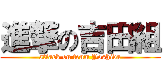 進撃の吉田組 (attack on team Yoshida)