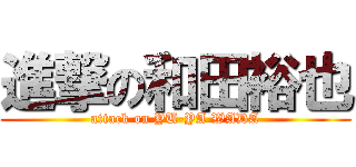 進撃の和田裕也 (attack on YU-YA WADA)
