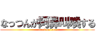なっつんが阿鼻叫喚する (attack on titan)