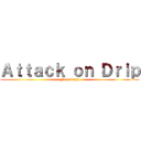 Ａｔｔａｃｋ ｏｎ Ｄｒｉｐ (From 1cap)