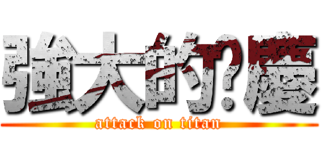 強大的翟慶 (attack on titan)