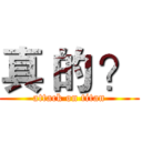 真 的 ？ (attack on titan)