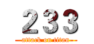 ２３３ (attack on titan)