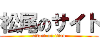 松尾のサイト (attack on titan)