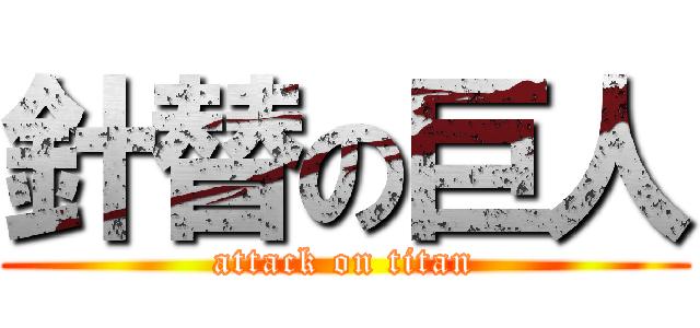 針替の巨人 (attack on titan)