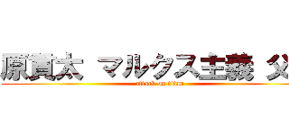 原貫太 マルクス主義 父親 (attack on titan)