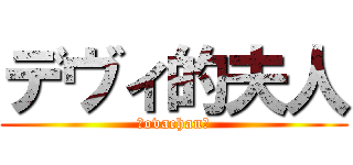 デヴィ的夫人 (〜ovachan〜)