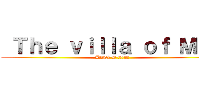  Ｔｈｅ ｖｉｌｌａ ｏｆ Ｍｅｔ (Attack of titan)