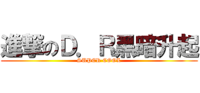 進撃のＤ．Ｒ黑暗升起 (SUPER COOL)