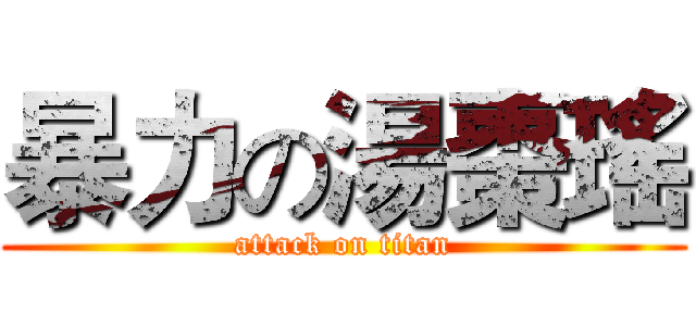 暴力の湯棗瑤 (attack on titan)