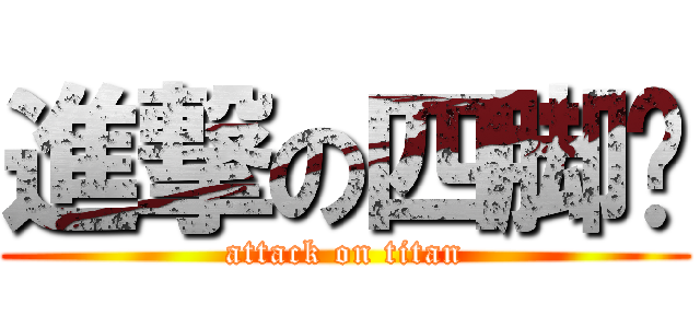 進撃の四脚兽 (attack on titan)