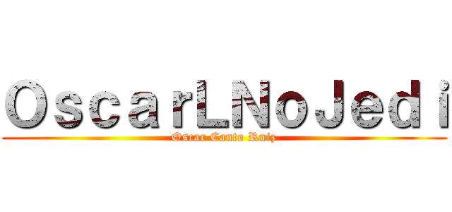 ＯｓｃａｒＬＮｏＪｅｄｉ (Oscar Canto Ruiz)