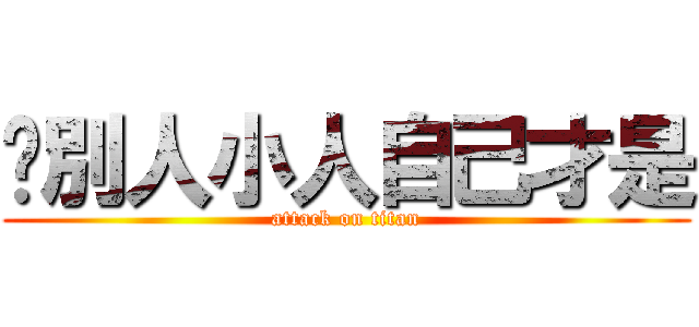 說別人小人自己才是 (attack on titan)