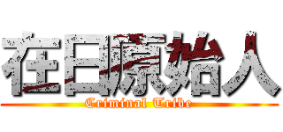 在日原始人 (Criminal Tribe)