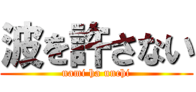 波を許さない (nami ha unchi)