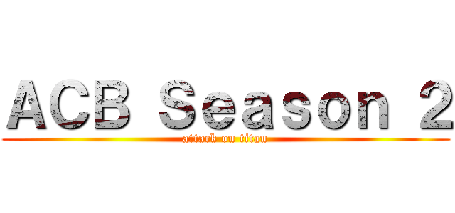 ＡＣＢ Ｓｅａｓｏｎ ２ (attack on titan)