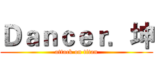 Ｄａｎｃｅｒ．坤 (attack on titan)