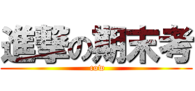 進撃の期末考 ( cow)