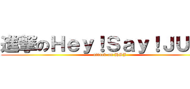 進撃のＨｅｙ！Ｓａｙ！ＪＵＭＰ (attack on HSJ)