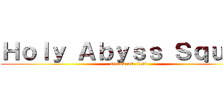 Ｈｏｌｙ Ａｂｙｓｓ Ｓｑｕａｄ (attack on titan)