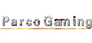 Ｐａｒｃｏ Ｇａｍｉｎｇ (attack on titan)