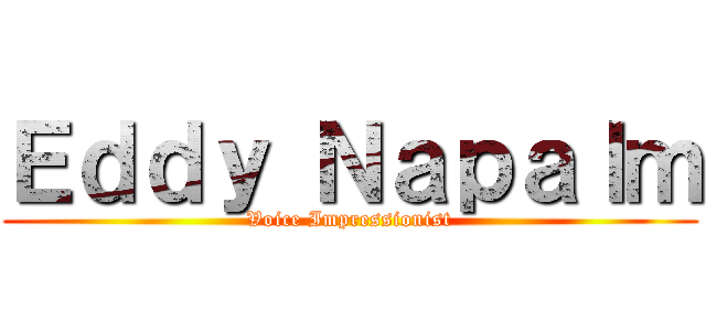 Ｅｄｄｙ Ｎａｐａｌｍ (Voice Impressionist)