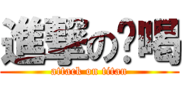 進撃の唷喝 (attack on titan)
