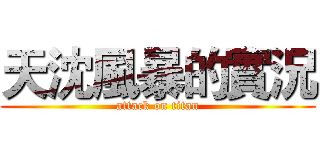 天沈風暴的實況 (attack on titan)