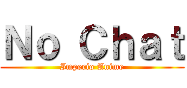 Ｎｏ Ｃｈａｔ (Imperio Anime)
