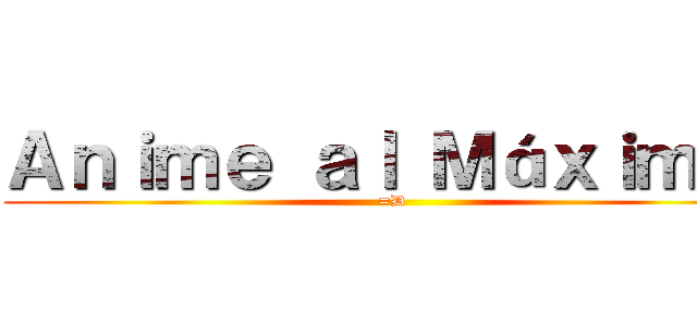 Ａｎｉｍｅ ａｌ Ｍáｘｉｍｏ  (=D)