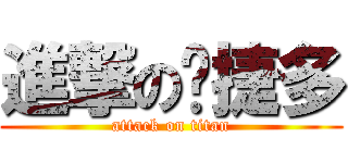 進撃の张捷多 (attack on titan)