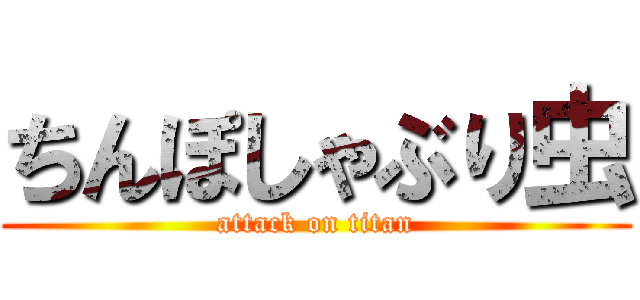 ちんぽしゃぶり虫 (attack on titan)