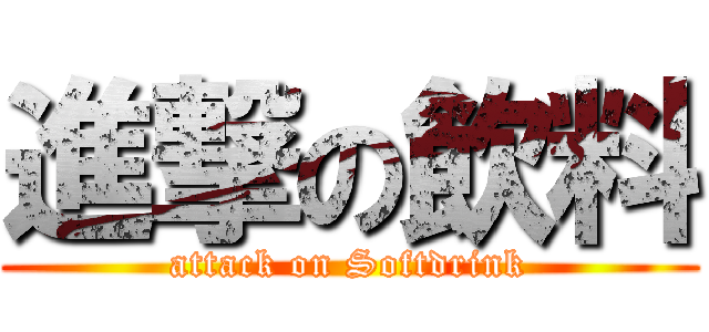 進撃の飲料 (attack on Softdrink)