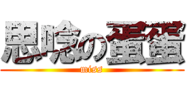 思唸の蛋蛋 (miss)