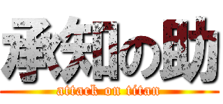 承知の助 (attack on titan)